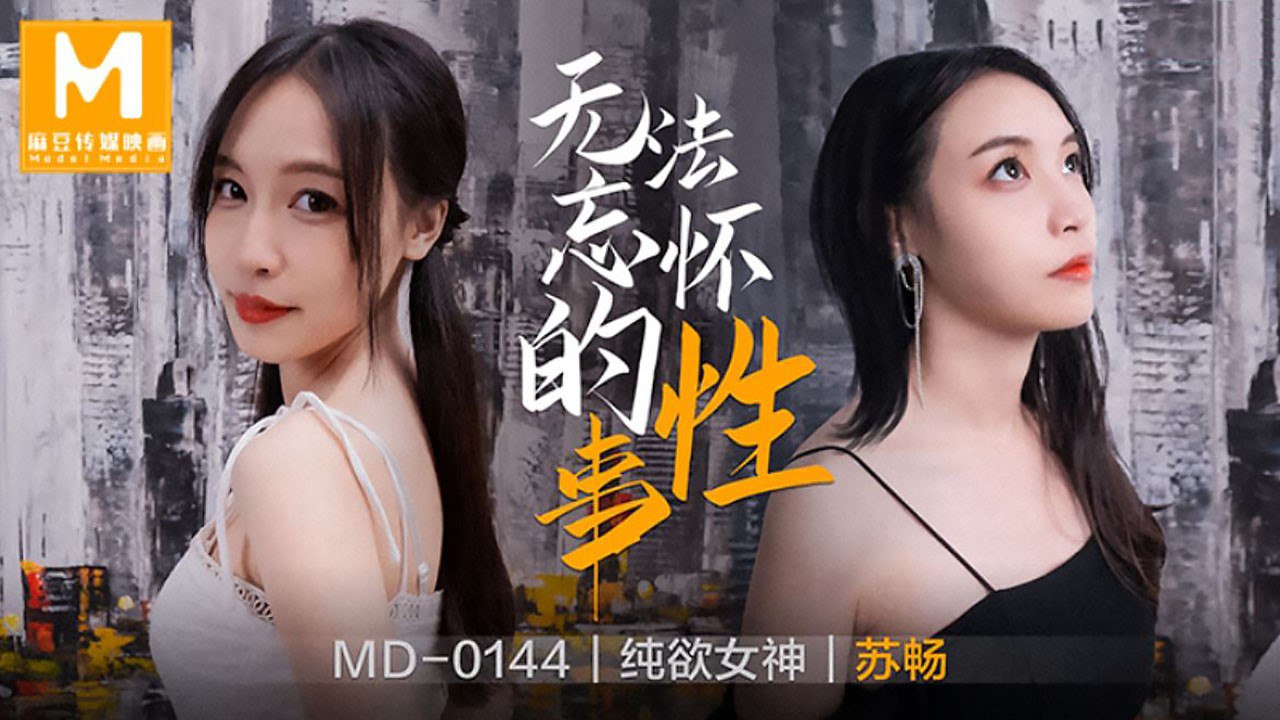 #麻豆映画 MD0144 无法忘怀的性事 - 苏畅