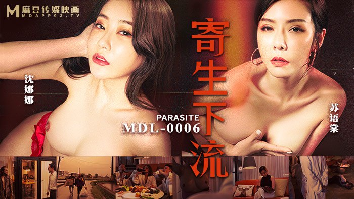 #麻豆映画 MDL0006 寄生下流 - 苏语棠 沈娜娜