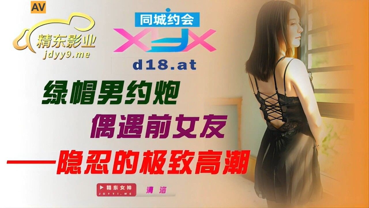 #精东影业 JDXYX003 绿帽男约炮偶遇前女友