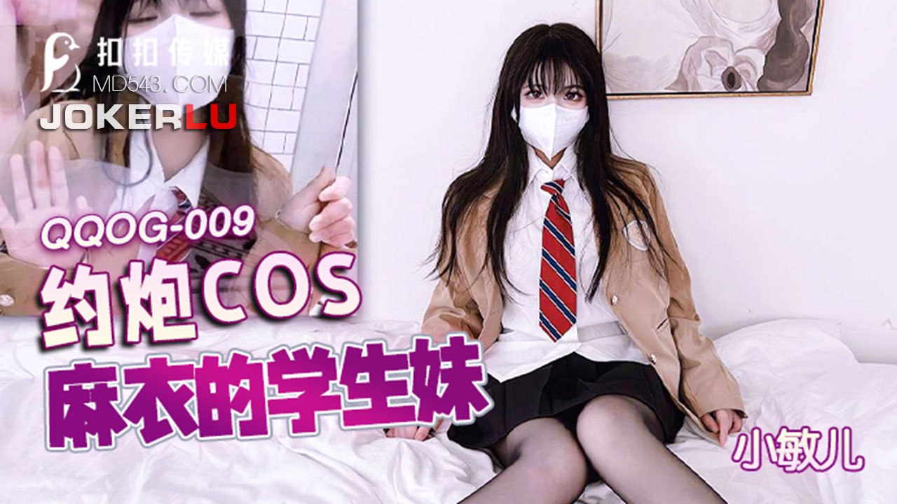 #扣扣传媒 QQOG009 约炮COS麻衣的学生妹 - 小敏儿